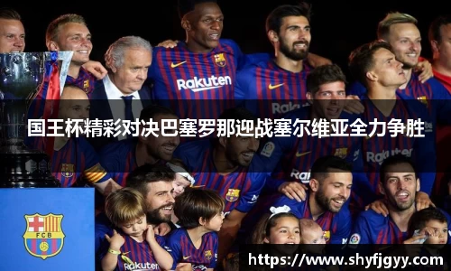 国王杯精彩对决巴塞罗那迎战塞尔维亚全力争胜