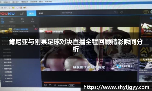 肯尼亚与刚果足球对决直播全程回顾精彩瞬间分析