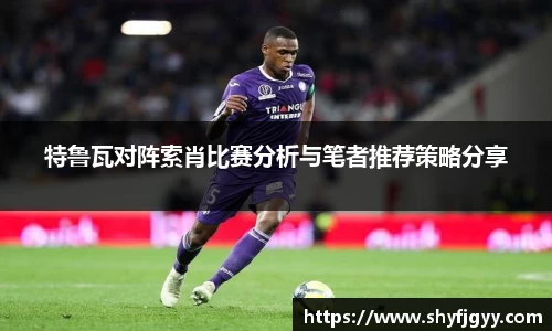 特鲁瓦对阵索肖比赛分析与笔者推荐策略分享